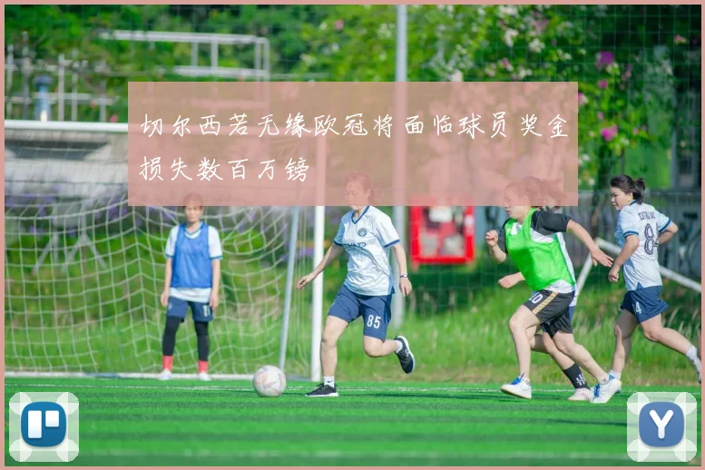 切尔西若无缘欧冠将面临球员奖金损失数百万镑